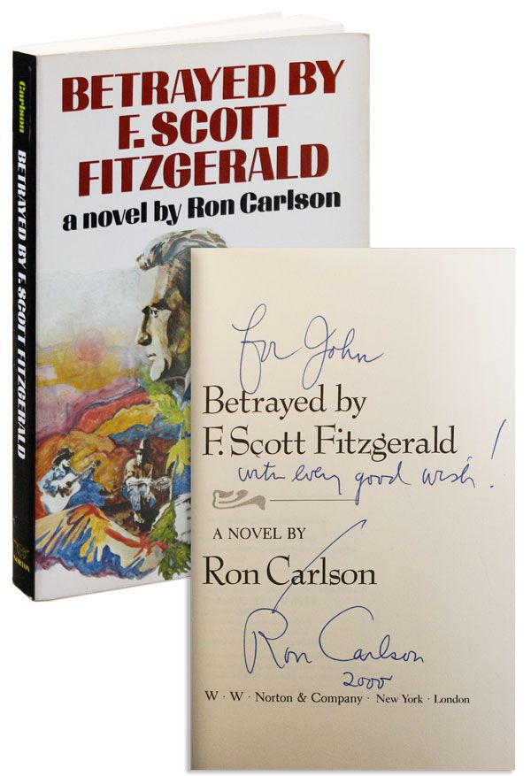 Item #34890] Betrayed by F. Scott Fitzgerald: A Novel [Inscribed]. Ron CARLSON