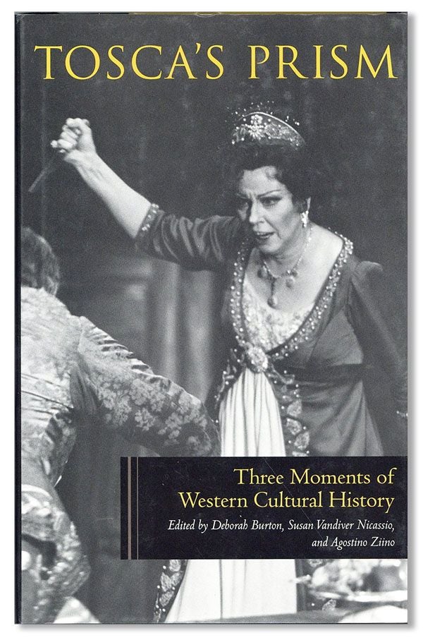 [Item #35382] Tosca's Prism: Three Moments of Western Cultural History. Deborah BURTON, Susan Vandiver Nicassio, Agostino Ziino.