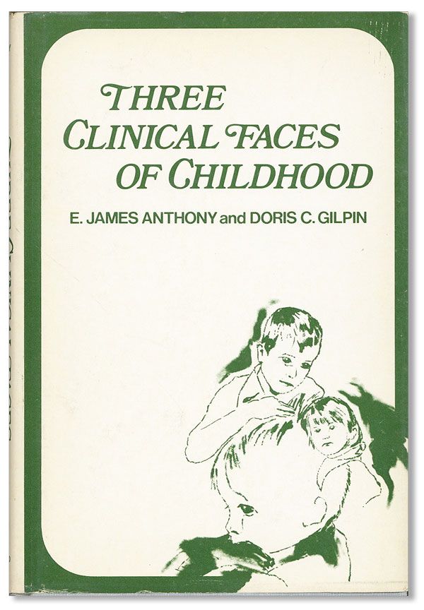 Item #35671] Three Clinical Faces of Childhood. E. James ANTHONY, eds Doris C. Gilpin