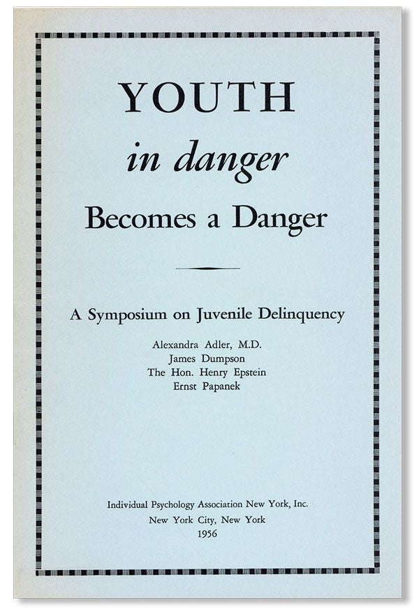 [Item #35808] Youth in Danger Becomes a Danger. Fourth Annual Conference, American Society of Adlerian Psychology, May 14th, 1955 [Cover subtitle: A Symposium on Juvenile Delinquency]. Alexandra ADLER.