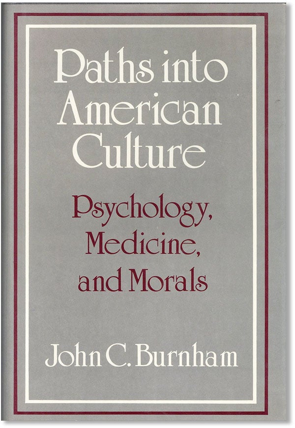 Item #36752] Paths Into American Culture: Psychology, Medicine, and Morals. John BURNHAM