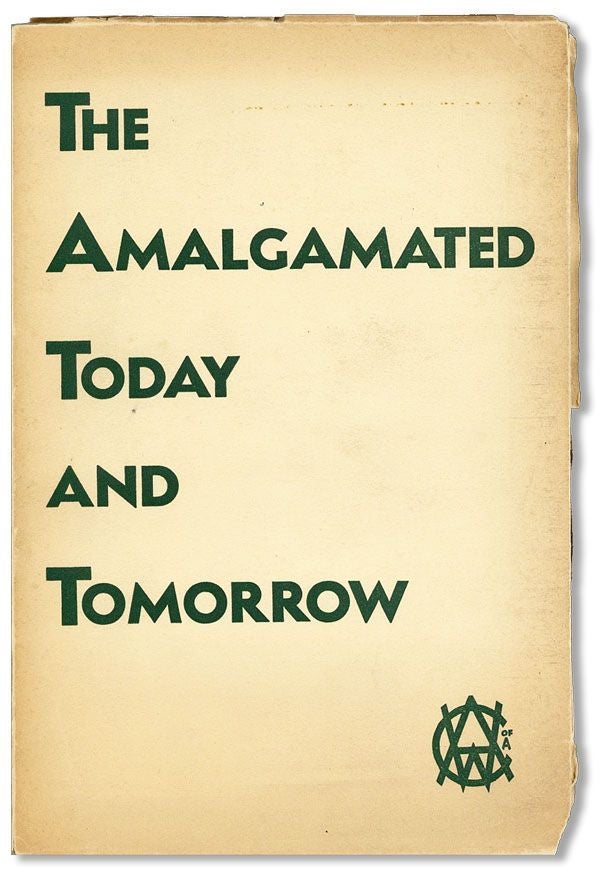 Item #3704] The Amalgamated - Today and Tomorrow: The Accomplishments, the Policies and the Aims...