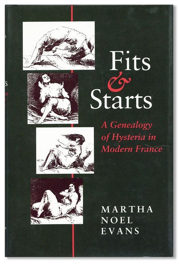 Item #37408] Fits and Starts: A Genealogy of Hysteria in Modern France. Martha Noel EVANS
