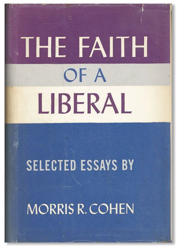 Item #38349] The Faith of a Liberal: Selected Essays. Morris R. COHEN
