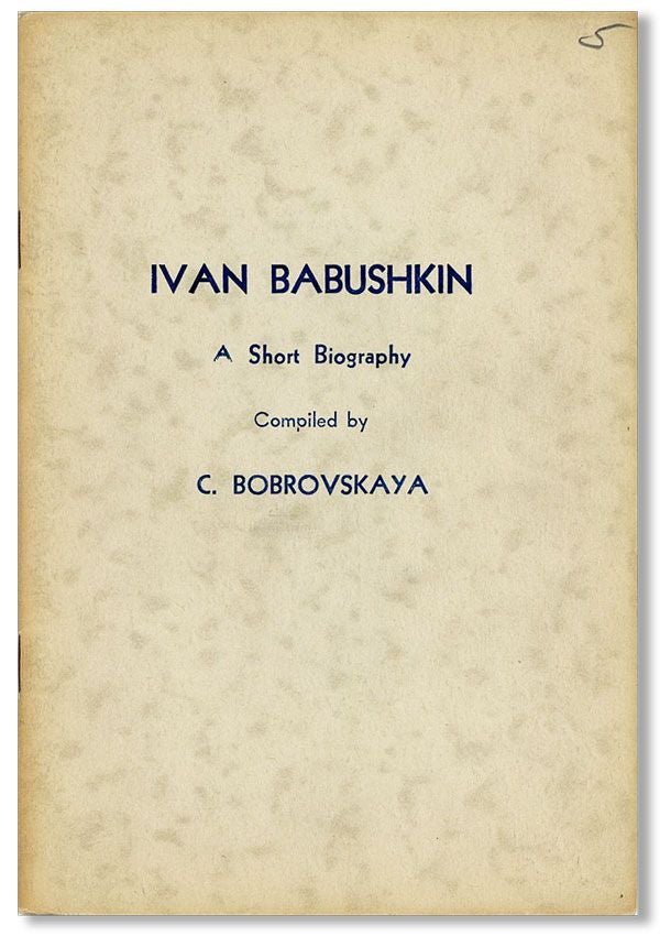 Item #3864] Ivan Babushkin: a Short Biography. C. Bobrovskaya
