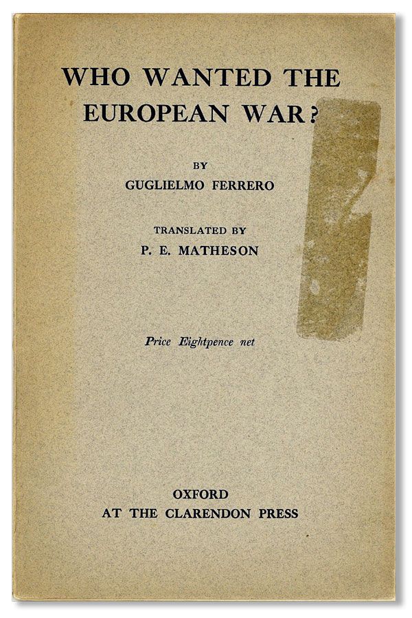 Item #39041] Who Wanted the European War? Translated by P.E. Matheson. Guglielmo FERRERO