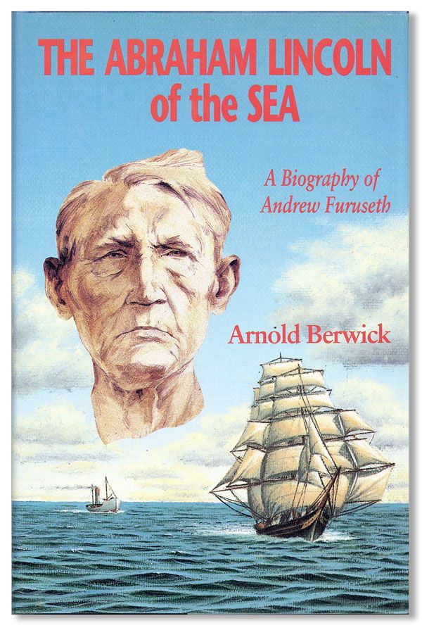 Item #39237] The Abraham Lincoln of the Sea: A Biography of Andrew Furuseth. Arnold BERWICK