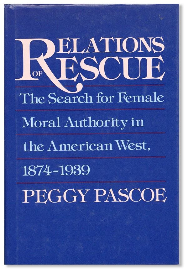 Item #39971] Relations of Rescue: The Search for Female Moral Authority in the American West,...