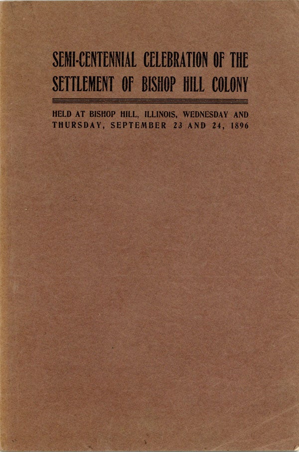 [Item #40088] Semi-Centennial Celebration of the Settlement of Bishop Hill Colony, Held at Bishop Hill, Illinois, Wednesday and THursday, September 23 and 24, 1896. UTOPIAN COMMUNITIES - BISHOP HILL COLONY, John ROOT.