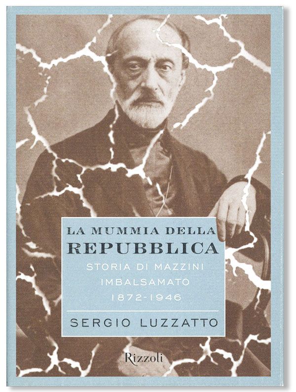 Item #40149] La Mummia Della Repubblica: Storia di Mazzini Imbalsamato 1872-1946. GIUSEPPE...