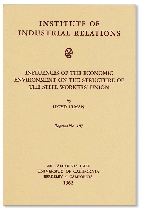 Item #40515] Influences of the Economic Environment on the Structure of the Steel Workers' Union...