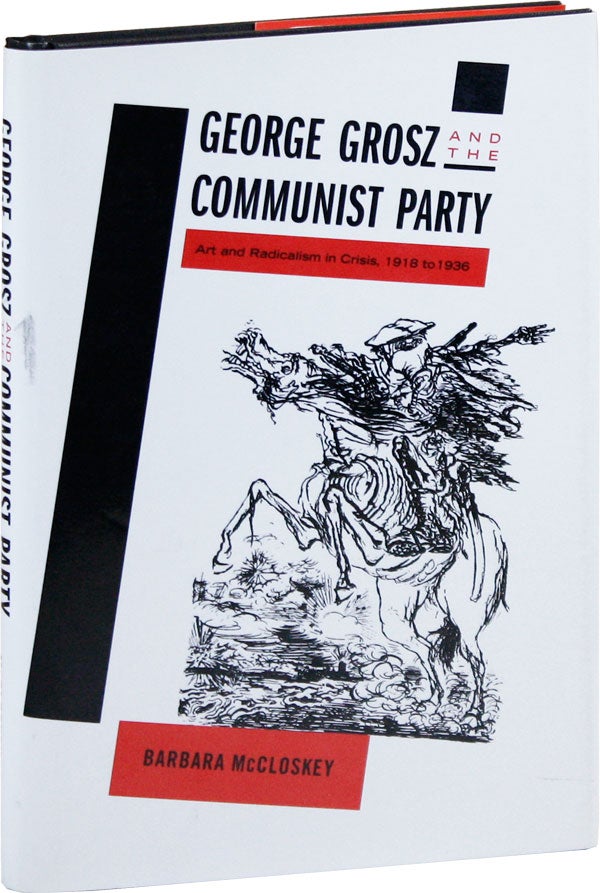 Item #41248] George Grosz and the Communist Party: Art and Radicalism in Crisis, 1918 to 1936....