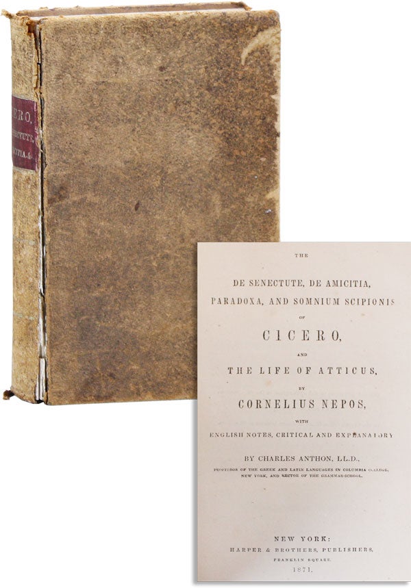 [Item #41639] The De Senectute, De Amicitia, Paradoxa, and Somnium Scipionis of Cicero, and The Life of Atticus by Cornelius Nepos, with English notes, critical and explanatory by Charles Anthon. CICERO and Cornelius Nepos, notes Charles Anthon, CICERO, Cornelius Nepos.