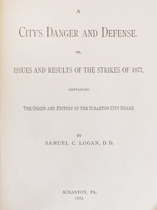 The City's Danger and Defense. Or, Issues and Results of the Strikes of 1877, Containing the Origin and History of the Scranton City Guard