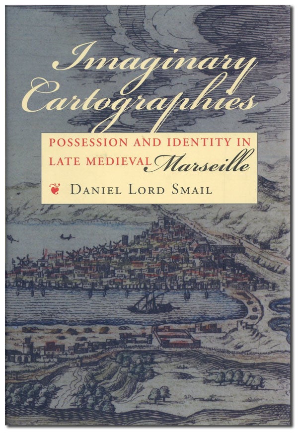 Item #41981] Imaginary Cartographies: Possession and Identity in Late Medieval Marseille. Daniel...