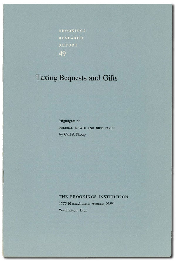 Item #42081] Taxing Bequests and Gifts: Highlights of "Federal State and Gift Taxes" Carl S. SHOUP