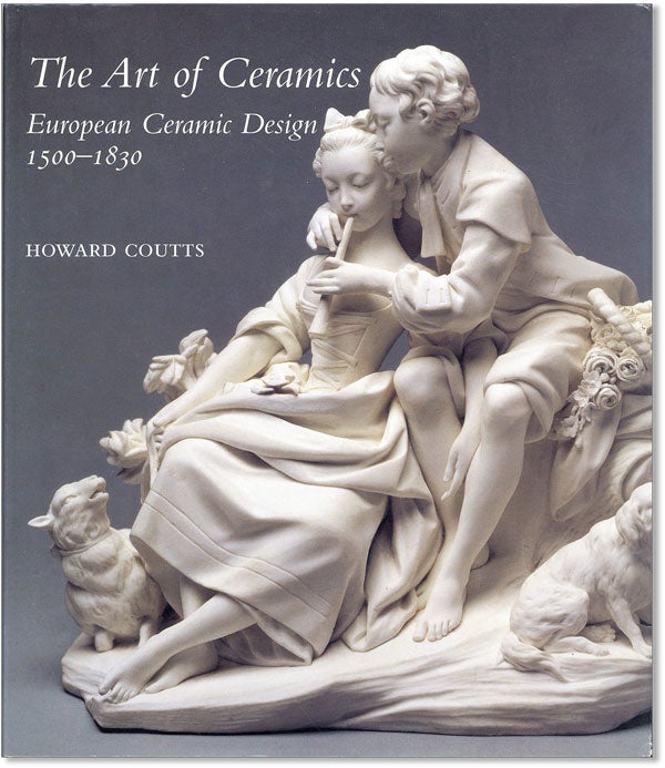 Item #42176] The Art of Ceramics: European Ceramic Design 1500-1830. Howard COUTTS