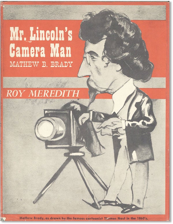 Item #42728] Mr. Lincoln's Camera Man: Mathew B. Brady. Roy MEREDITH