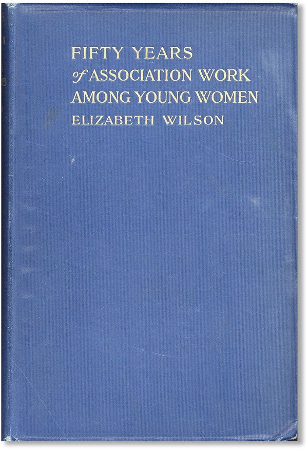 Item #42756] Fifty Years of Association Work Among Young Women, 1866-1916: A History of Young...