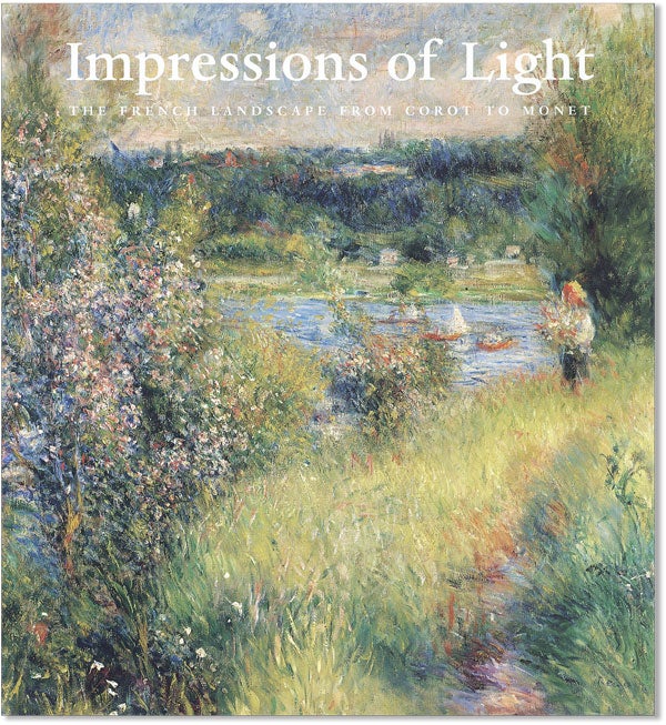 Item #42843] Impressions of Light: The French Landscape from Corot to Monet. George T. M....
