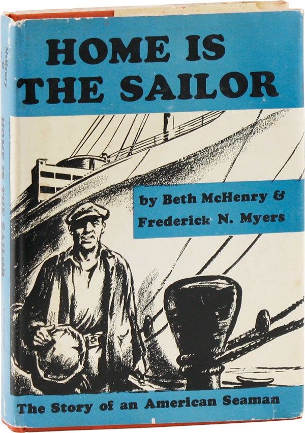 [Item #43116] Home Is The Sailor: The Story of an American Seaman. RADICAL, PROLETARIAN LITERATURE, Beth MCHENRY, Frederick N. Myers.
