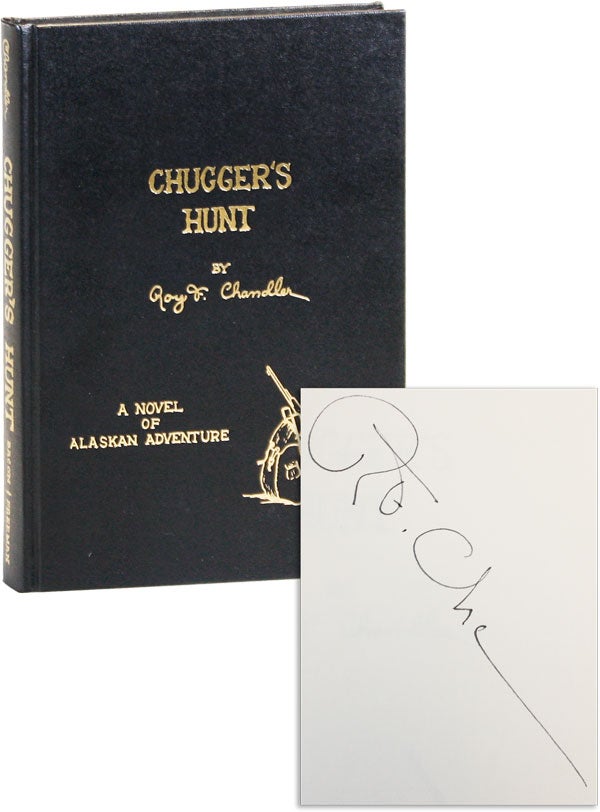 Item #43400] Chugger's Hunt: A Novel of Alaskan Adventure [Signed]. Roy F. CHANDLER