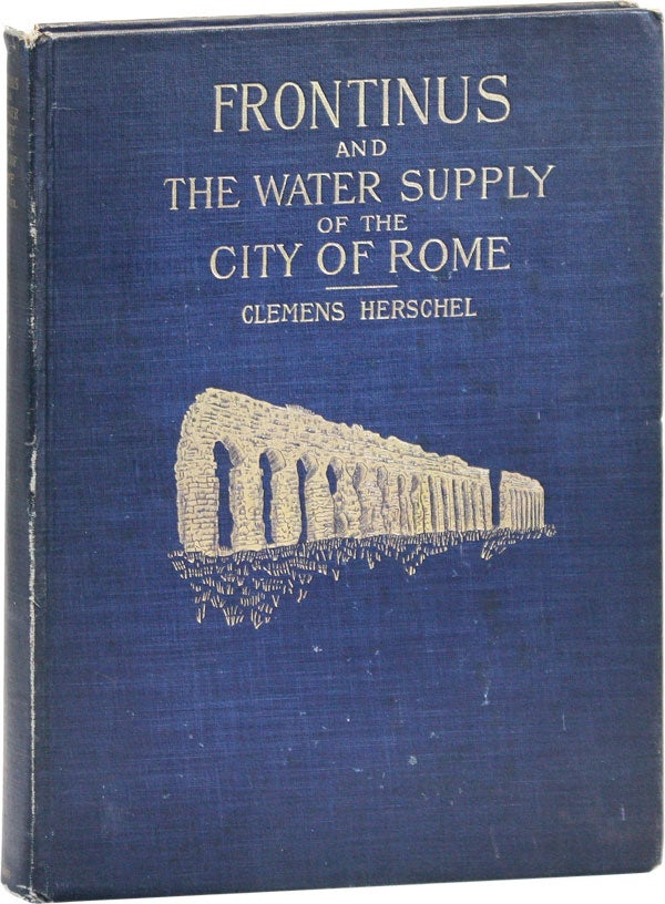 Item #43472] Frontinus and the Water Supply of the City of Rome. FRONTINUS, Clemens HERSCHEL