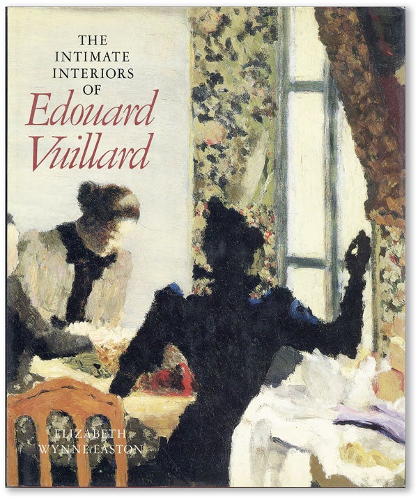 Item #43536] The Intimate Interiors of Edouard Vuillard. Elizabeth Wynne EASTON