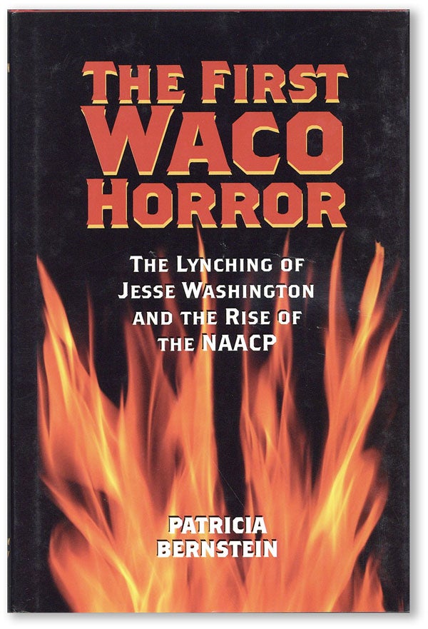 [Item #43958] The First Waco Horror: The Lynching of Jesse Washington and the Rise of the NAACP. Patricia BERNSTEIN.