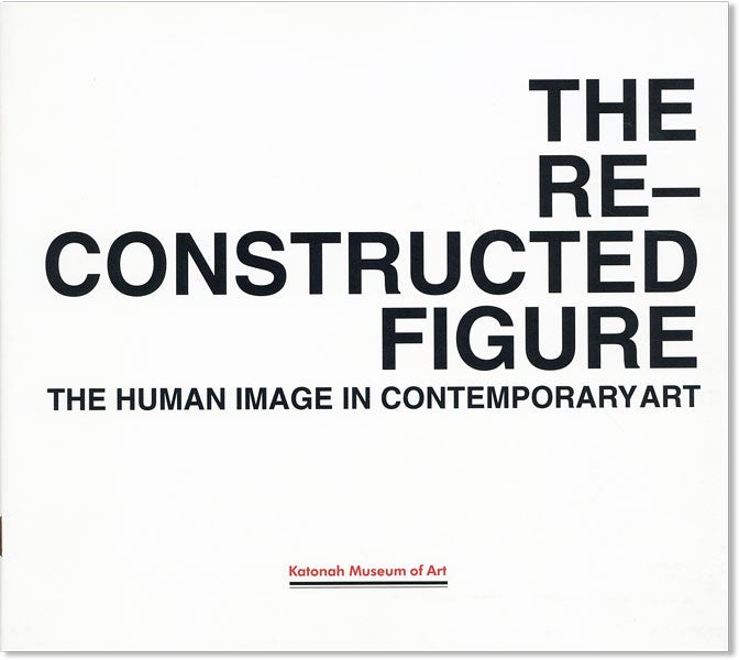 Item #44494] The Re-Constructed Figure: The Human Image in Contemporary Art ... June 25 -...