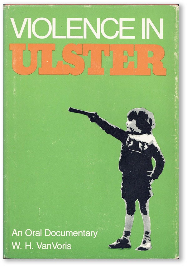 Item #44780] Violence in Ulster: An Oral Documentary. IRELAND, W. H. VAN VORIS