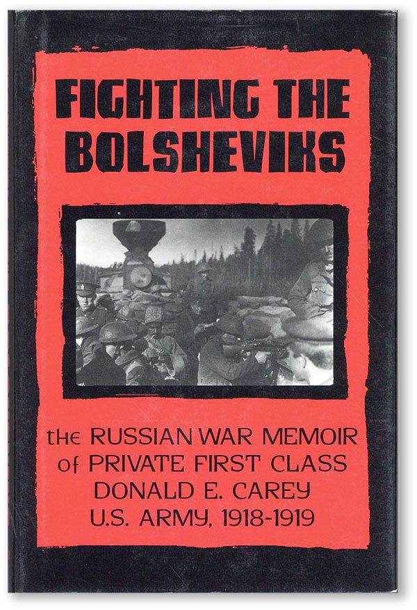 Item #44813] Fighting the Bolsheviks: The Russian War Memoir of Private First Class Donald E....