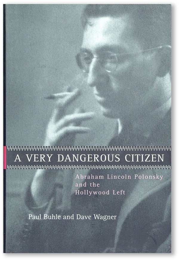 Item #44814] A Very Dangerous Citizen: Abraham Lincoln Polonsky and the Hollywood Left. HUAC,...