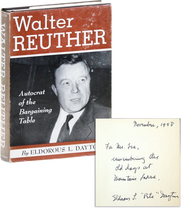 Item #44818] Walter Reuther: The Autocrat of the Bargaining Table [Inscribed]. Eldorous L. DAYTON