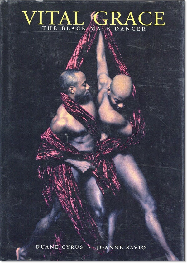 Item #45004] Vital Grace: The Black Male Dancer. Joanne SAVIO, Duane CYRUS, photographs