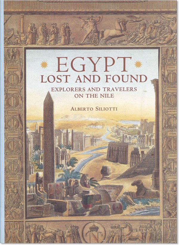 Item #45029] Egypt Lost and Found: Explorers and Travellers on the Nile. Alberto SILIOTTI