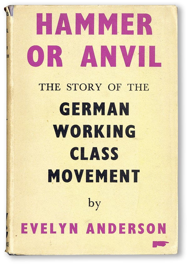 Item #45079] Hammer or Anvil: The Story of the German Working-Class Movement. Evelyn ANDERSON