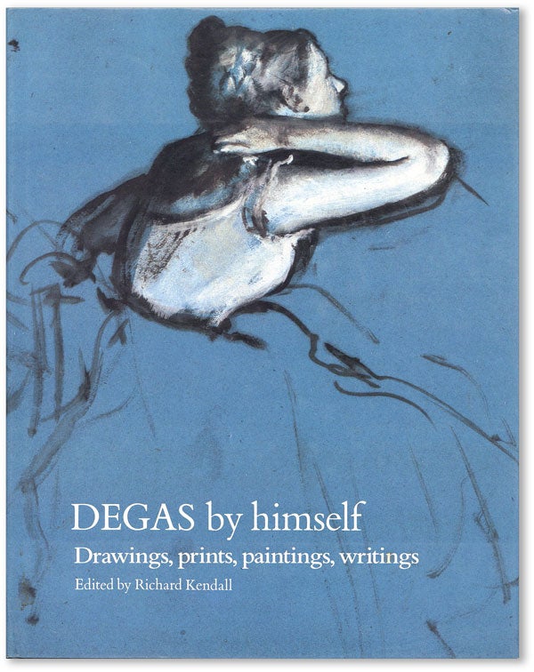 Item #45115] Degas by Himself: Drawings, Prints, Paintings, Writings. Edgar DEGAS, Richard...