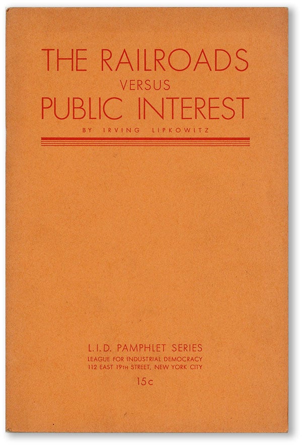 Item #45190] The Railroads Versus Public Interest. RAILROADS, Irving LIPKOWITZ