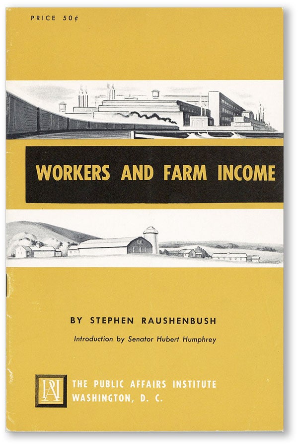 Item #45349] Workers and Farm Income. Stephen RAUSHENBUSH, fwd Hubert Humphrey