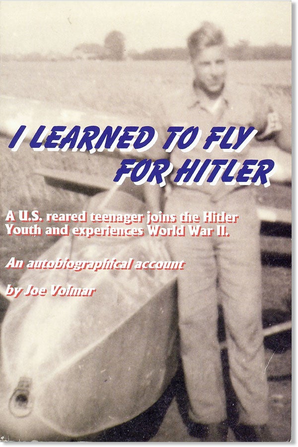 Item #45610] I Learned To Fly For Hitler. Joe VOLMAR