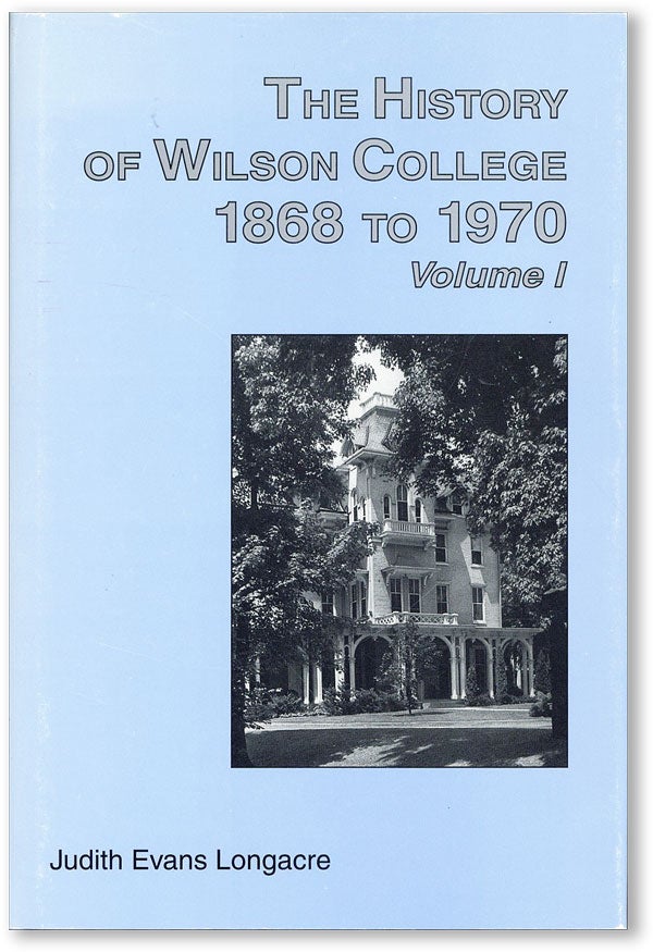 Item #45706] The History of Wilson College 1868 to 1970, Volume 1. Judith Evans LONGACRE