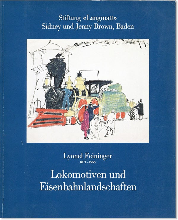 Item #45929] Lyonel Feininger, 1871 - 1956: Lokomotiven und Eisenbahnlandschaften. 40 Zeichnungen...