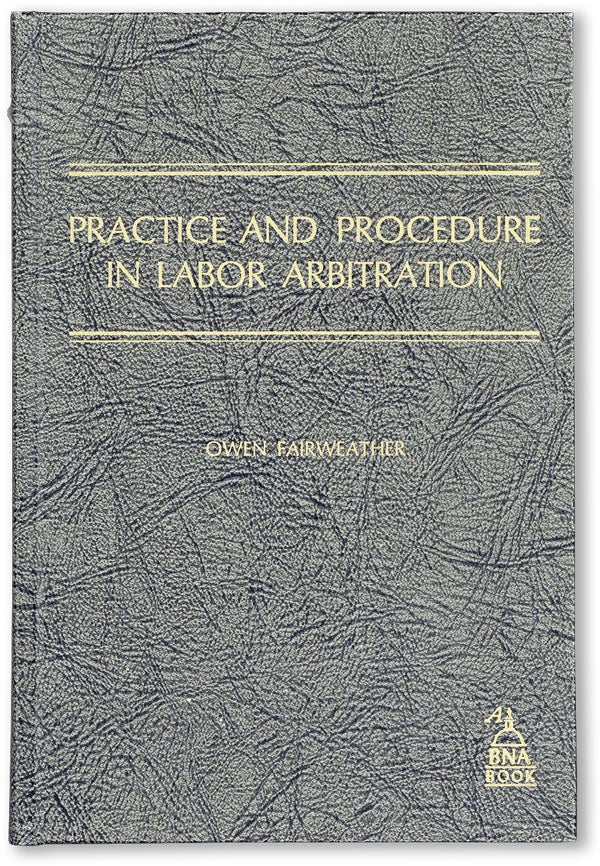Item #45990] Practice and Procedure in Labor Arbitration. Owen FAIRWEATHER