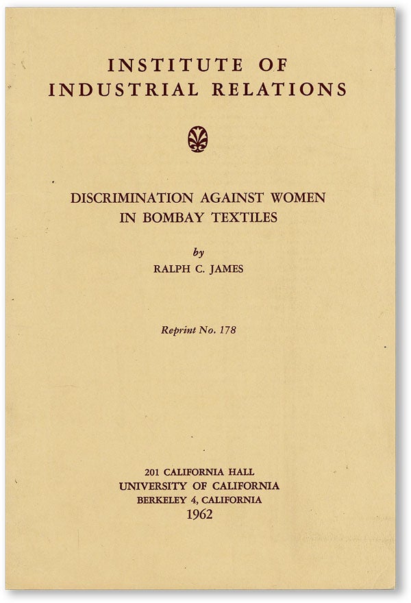 [Item #45999] Discrimination Against Women in Bombay Textiles. Reprinted from Industrial and Labor Relations Review Vol 15, no.2, January 1962. Ralph C. JAMES.