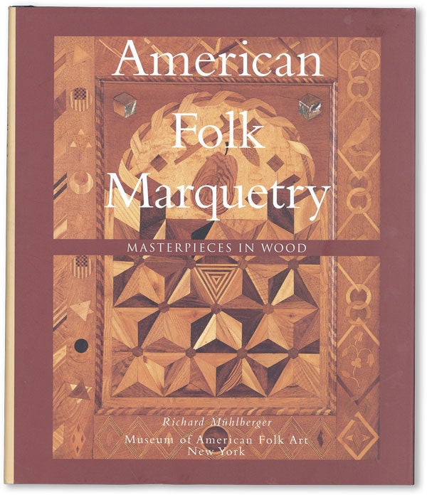 Item #46139] American Folk Marquetry: Masterpieces in Wood. Richard MÜHLBERGER