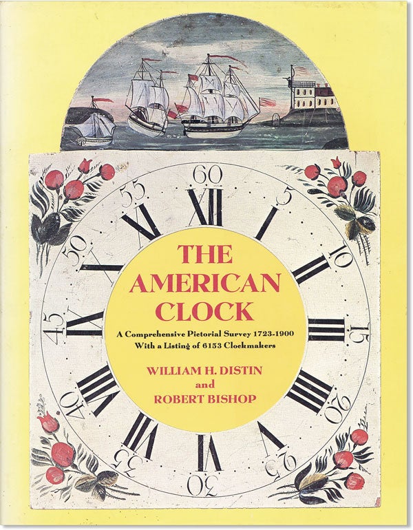 Item #46364] The American Clock: A Comprehensive Pictorial Survey 1723-1900 With a Listing of...
