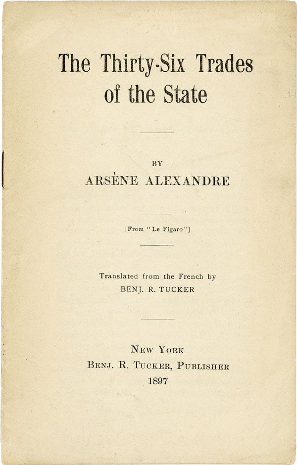 Item #46472] The Thirty-Six Trades of the State. ANARCHISM, Arsène ALEXANDRE, trans Benj....