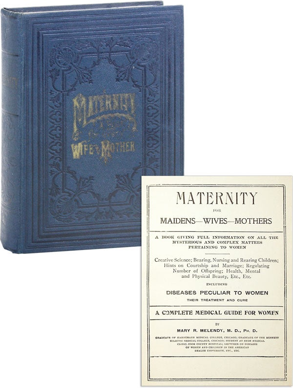 Item #46730] Maternity for Maidens-Wives-Mothers: A Complete Medical Guide for Women. Ph D....