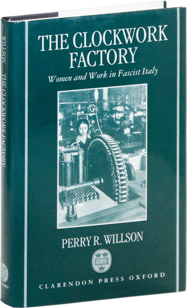 Item #47037] The Clockwork Factory: Women and Work in Fascist Italy. Perry R. WILLSON